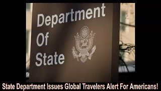 State Department Issues Global Travelers Alert For Americans!