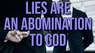 LIES ARE AN ABOMINATION TO GOD
