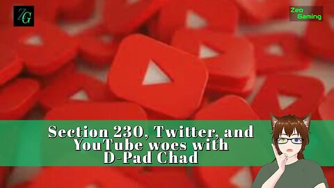 Section 230, Twitter, and YouTube woes with D-Pad Chad!