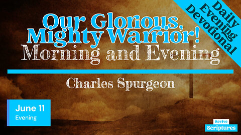 June 11 Evening Devotional | Our Glorious, Mighty Warrior! | Morning and Evening by Charles Spurgeon