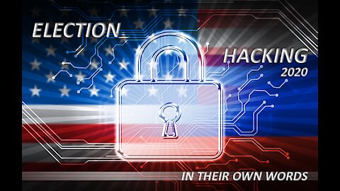ELECTION HACKING 2020 - IN THEIR OWN WORDS