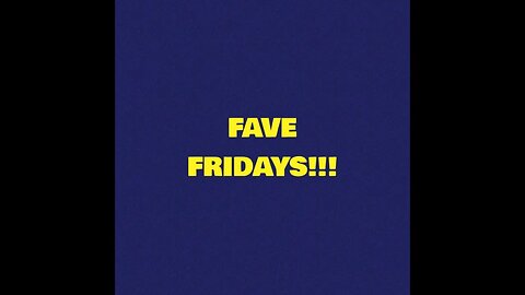 FAVE FRIDAY!