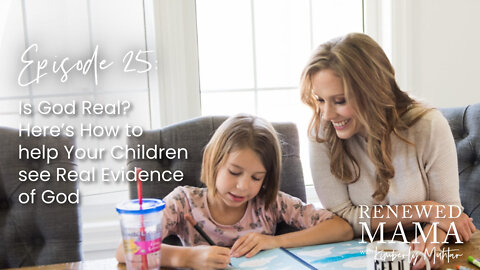 Is God Real? Help Your Children see Real Evidence of God Part 1 - Renewed Mama Podcast Episode 25