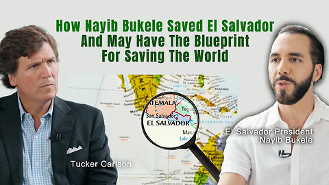 Tucker Carlson: How Nayib Bukele Saved El Salvador - And May Have The Blueprint For Saving The World
