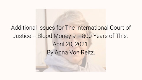 Additional Issues for The International Court of Justice-Blood Money 9-Apr 20 2021 By Anna Von Reitz