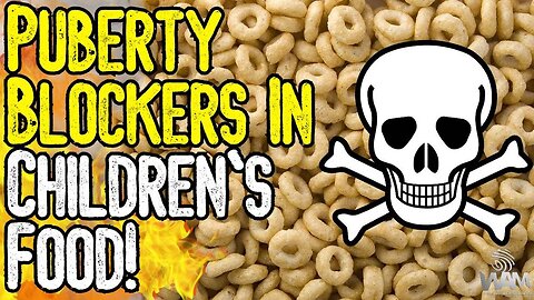 PUBERTY BLOCKERS IN CHILDREN'S FOOD! - THEY'RE TRYING TO STARVE, POISON, IMPOVERISH & KILL YOU!