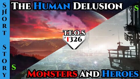 1326 - The Human Unreality & Monsters and Heroes | HFY |