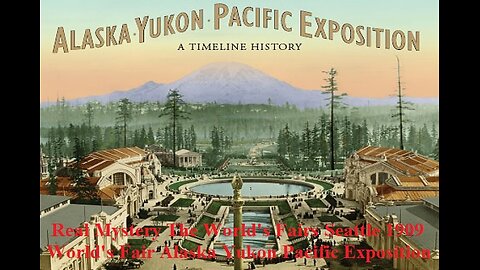Mystery The World's Fairs​ Seattle 1909 World's Fair Alaska Yukon Pacific Exposition