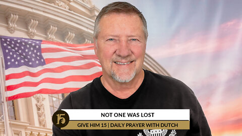 Not One Was Lost | Give Him 15: Daily Prayer with Dutch | July 28, 2022