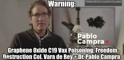 Warning: Graphene Oxide C19 Vax Poisoning; Freedom Destruction Col. Vara de Rey + Dr. Pablo Campra
