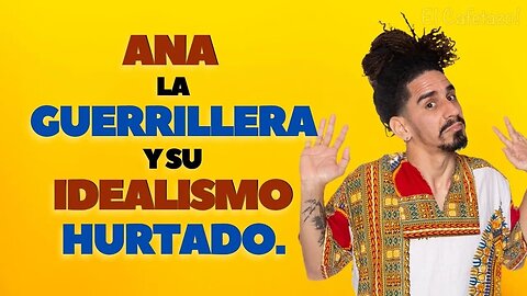 Ana la guerrillera y su idealismo hurtado.