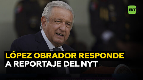 López Obrador rebate un reportaje del NYT