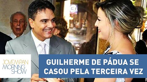 Guilherme de Pádua se casou pela terceira vez; Veja “contra” quem | Morning Show