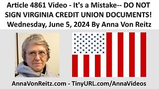 Article 4861 Video - It's a Mistake-- DO NOT SIGN VIRGINIA CREDIT UNION DOCUMENTS! By Anna Von Reitz