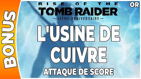 Rise of the Tomb Raider - Attaque de score en OR - L'USINE DE CUIVRE [FR PS4]