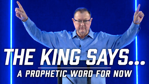 The King Says... [A Prophetic Word for Now] | Tim Sheets