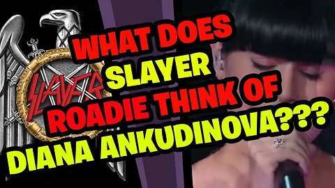 What does SLAYER Roadie think of DIANA ANKUDINOVA???