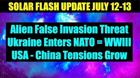 SOLAR FLASH UPDATE JULY 12-13 2023 - "Evil Alien Invasion" Threat Grows, Ukraine Enters NATO = WWIII