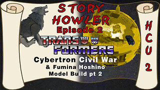 Story Howler Episode 2 - HCU 2 - Transformers Cybertron Civil War - Fumina Hoshino Model Build Pt 2