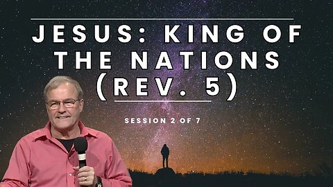Jesus the King of the Nations | Session 2 of 7