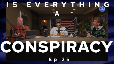 Is Everything a Conspiracy? Ep. 25