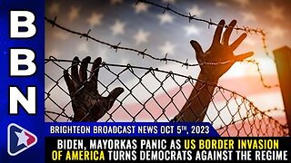 10-05-23 BBN - Biden, Mayorkas PANIC as US border INVASION of USA turns DEMOCRATS against the regime