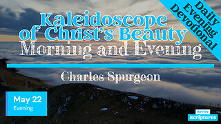 May 22 Evening Devotional | Kaleidoscope of Christ's Beauty | Morning and Evening by C.H. Spurgeon