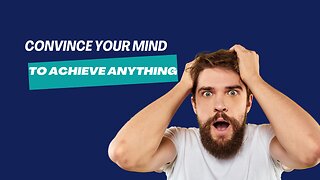 Master Your Mind- How To Convince Your Mind To Achieve Anything!