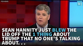 Sean Hannity Just Blew The Lid Off The 1 Thing About Trump That No One's Talking About