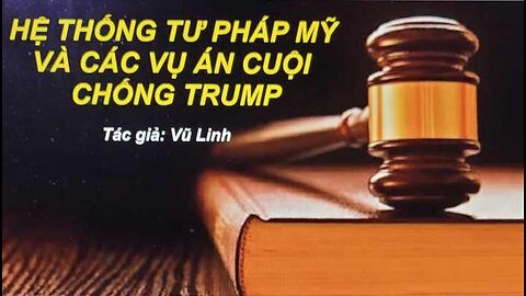 HỆ THỐNG TƯ PHÁP MỸ VÀ CÁC VỤ ÁN CUỘI CHỐNG TRUMP Tác giả: Vũ Linh