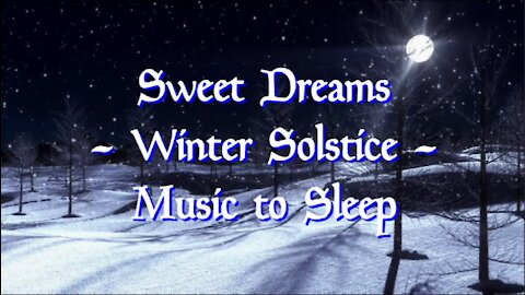 47 - Sweet Dreams ~ Winter Solstice ~ Music to Sleep