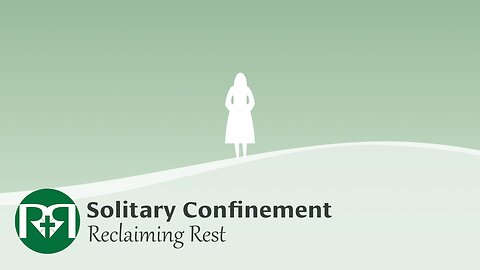 Solitary Confinement | Reclaiming Rest