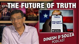THE FUTURE OF TRUTH Dinesh D’Souza Podcast Ep402