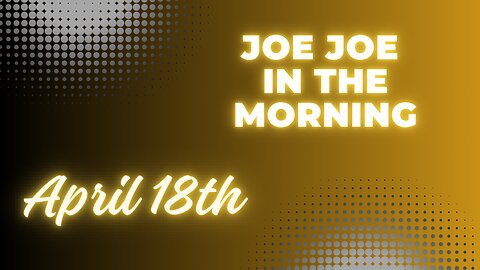 Joe Joe in the Morning April 18th