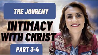 Intimacy With Christ- The Journey- Part 3-4