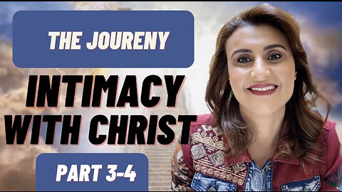 Intimacy With Christ- The Journey- Part 3-4