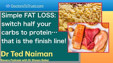 TED NAIMAN 5 | Simple FAT LOSS: switch half your carbs to protein…that is the finish line!