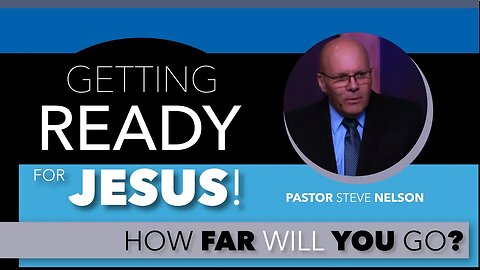 Getting Ready for Jesus' Coming—How Far Will You Go? With Pastor Steve Nelson