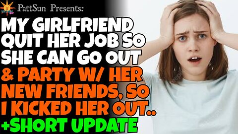 CHEATING GIRLFRIEND quit her job so she could party with her new friends, so i kicked her out