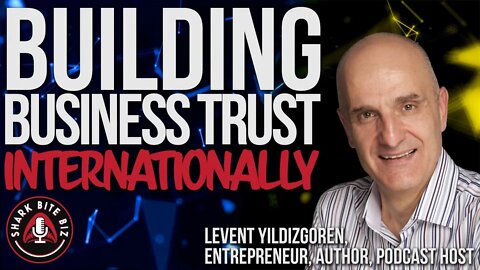 #179 Building Business Trust Internationally w/ Levent Yildizgoren Entrepreneur, Author, & Podcaster