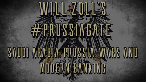 WILL ZOLL'S #PRUSSIAGATE - SAUDI ARABIA, PRUSSIA, WARS AND MODERN BANKING