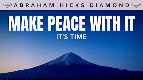 💎Abraham Hicks DIAMOND💎 | Make Peace With it (It's TIME) | Law Of Attraction (LOA)