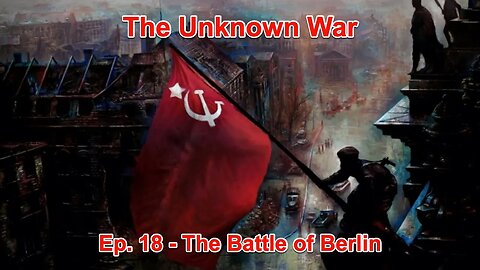 The Battle Of Berlin: The Unknown War, Episode 18