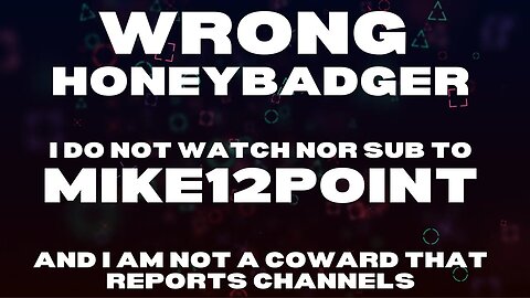 Wrong !, @HoNeYbAdGerdntgiveafk I dont watch nor sub to mike12point