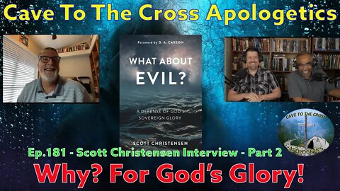 Why? For God's Glory! - Ep.181 - Scott Christensen Interview On What About Evil - Part 2