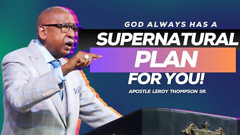 God Always Has a Supernatural Plan For You | Apostle Leroy Thompson Sr.