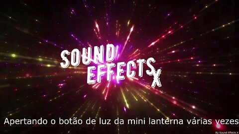 Apertando o botão de luz da mini lanterna várias vezes [Sound Effects X]