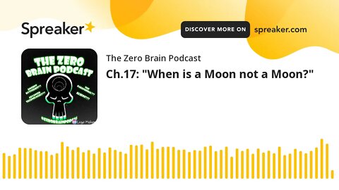 Ch.17: "When is a Moon not a Moon?" (made with Spreaker)