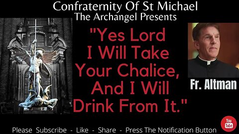 Fr. Altman - "Yes Lord I Will Take Your Chalice, And I Will Drink From It." Catholic Sermon V.071