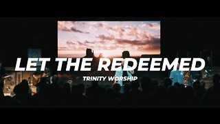 Let The Redeemed (COVER)- Trinity Worship